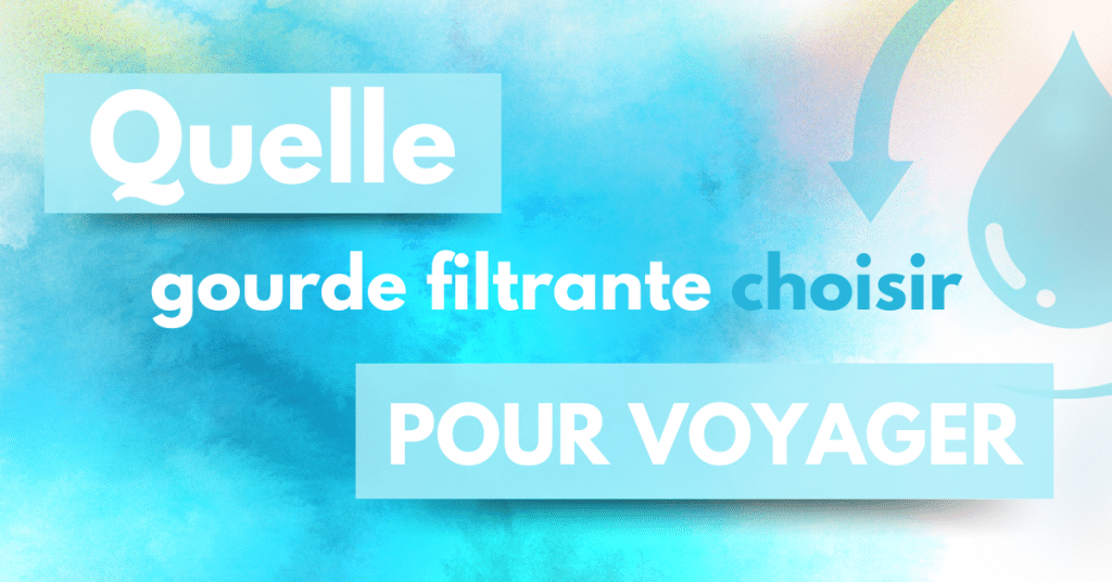 quelle gourde filtrante choisir pour voyager