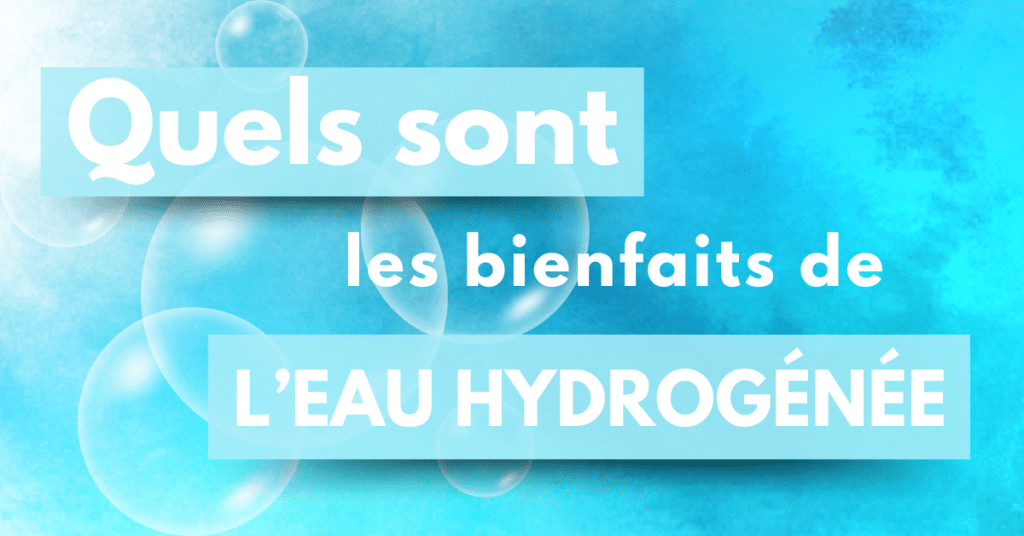 bienfaits eau hydrogénée